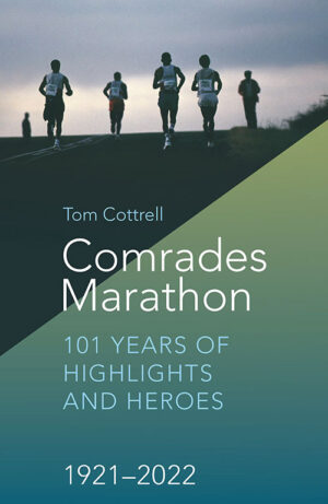 Comrades Marathon: 101 Years of Highlights and Heroes 1921 - 2022
