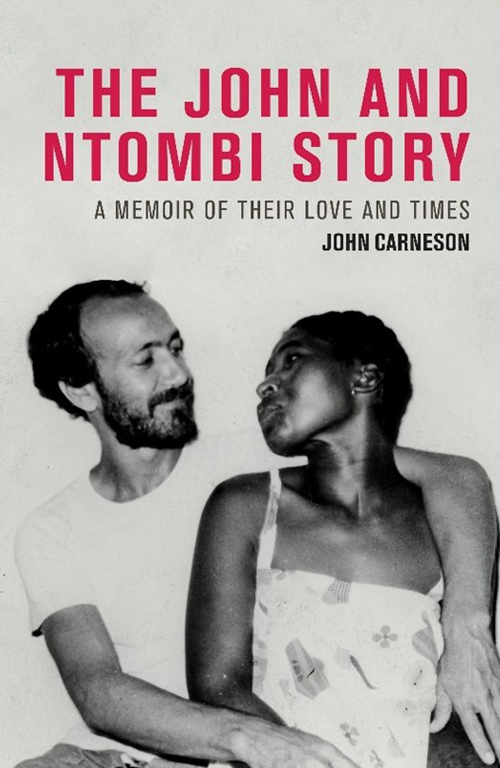 The John and Ntombi Story: A memoir of their love and times By John Carneson