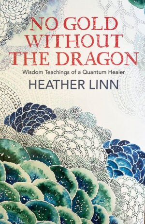 No Gold without the Dragon: Wisdom Teachings of a Quantum Healer