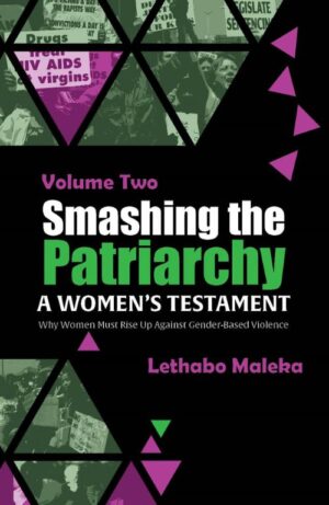 Smashing the Patriarchy : A WOMEN’S TESTAMENT. Why Women Must Rise Up Against Gender-Based Violence