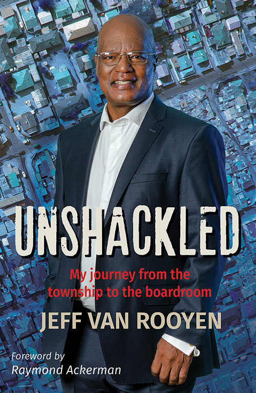 Unshackled – My Journey from the township to the boardroom by Jeff van Rooyen